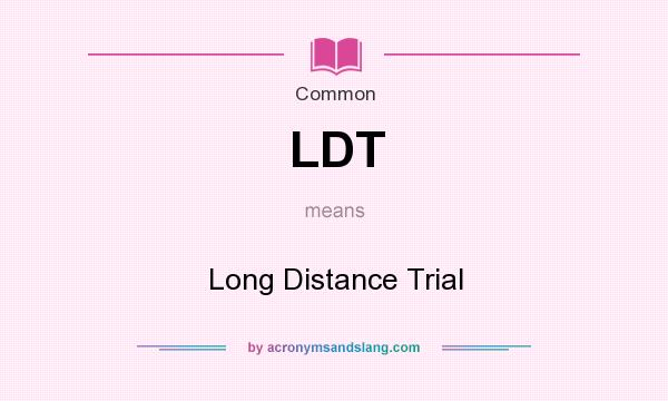 What does LDT mean? It stands for Long Distance Trial