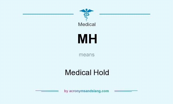 What does MH mean? It stands for Medical Hold