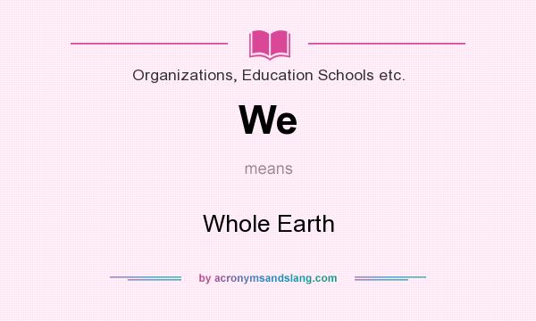 What does We mean? It stands for Whole Earth
