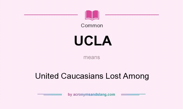 What does UCLA mean? It stands for United Caucasians Lost Among