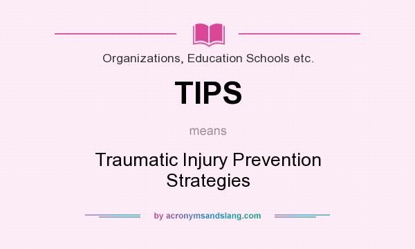 What does TIPS mean? It stands for Traumatic Injury Prevention Strategies