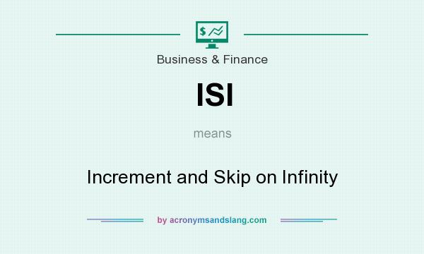 What does ISI mean? It stands for Increment and Skip on Infinity