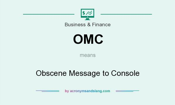 What does OMC mean? It stands for Obscene Message to Console