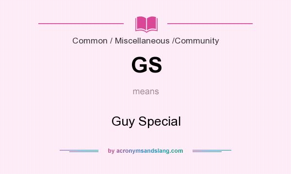 What does GS mean? It stands for Guy Special