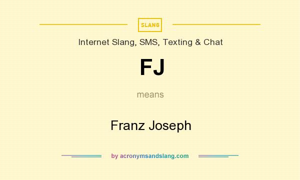 What does FJ mean? It stands for Franz Joseph