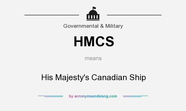 What does HMCS mean? It stands for His Majesty`s Canadian Ship