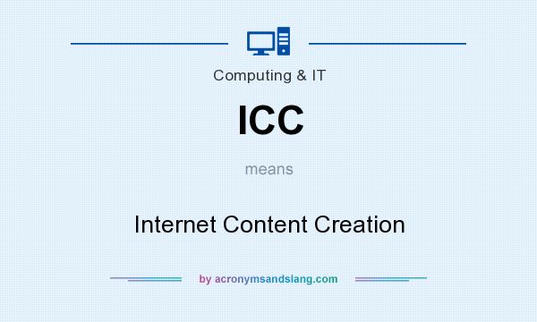 What does ICC mean? It stands for Internet Content Creation