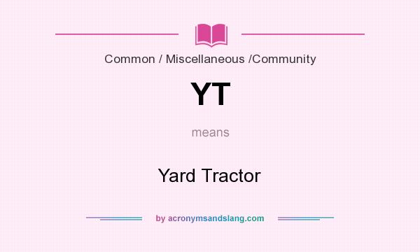 What does YT mean? It stands for Yard Tractor