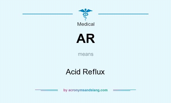 What does AR mean? It stands for Acid Reflux