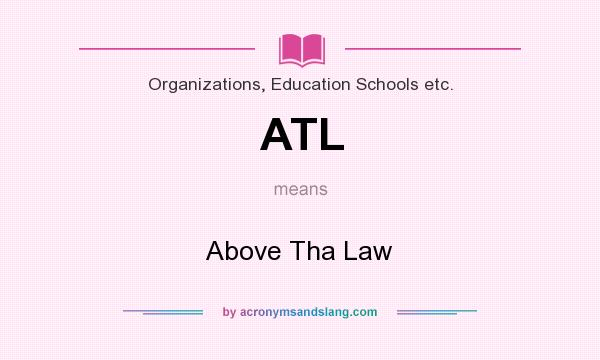 What does ATL mean? It stands for Above Tha Law