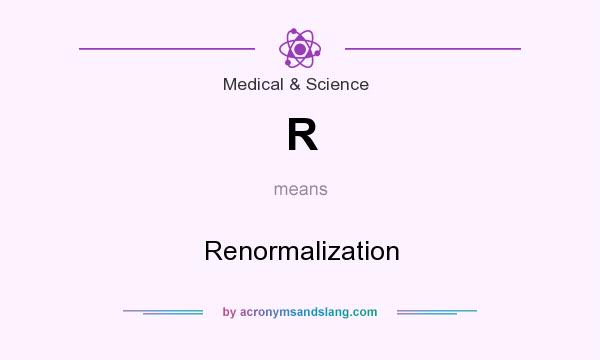 What does R mean? It stands for Renormalization