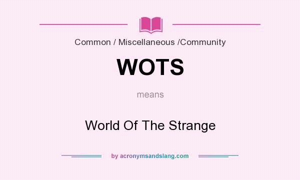What does WOTS mean? It stands for World Of The Strange