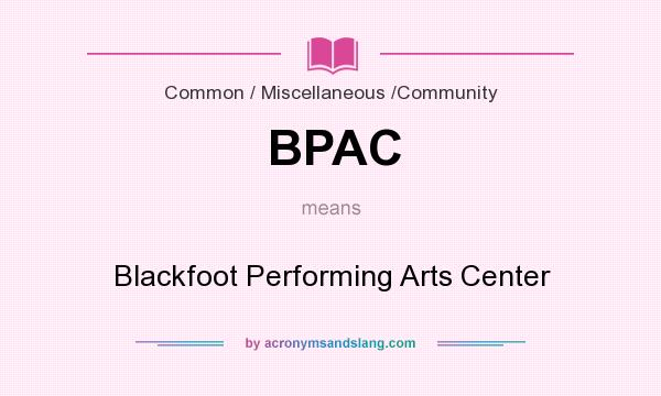 What does BPAC mean? It stands for Blackfoot Performing Arts Center