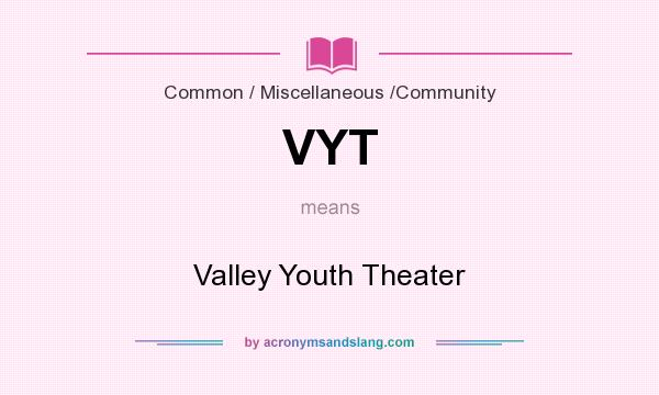 What does VYT mean? It stands for Valley Youth Theater