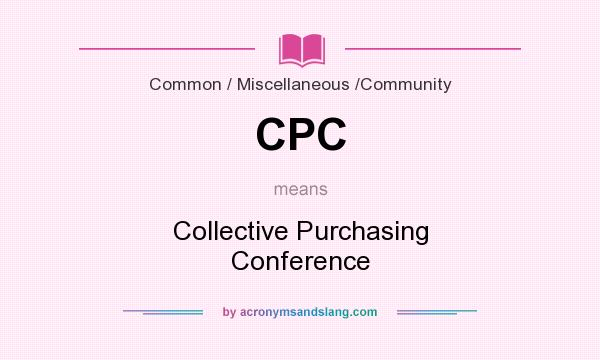 What does CPC mean? It stands for Collective Purchasing Conference