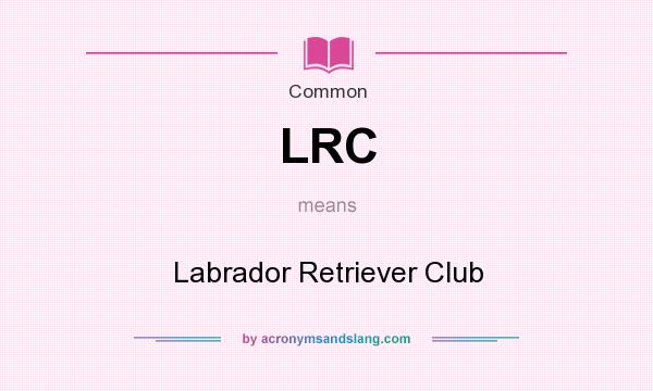 What does LRC mean? It stands for Labrador Retriever Club