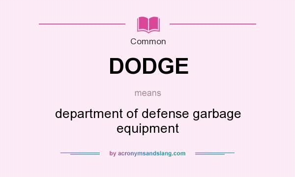 What does DODGE mean? It stands for department of defense garbage equipment