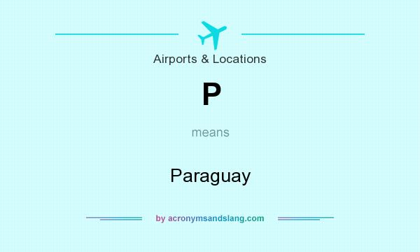 What does P mean? It stands for Paraguay