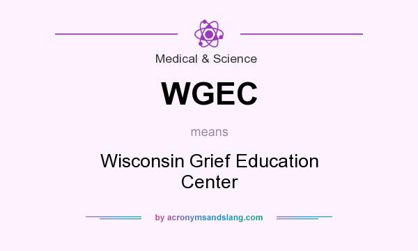 What does WGEC mean? It stands for Wisconsin Grief Education Center