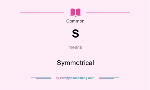 What does S mean? It stands for Symmetrical