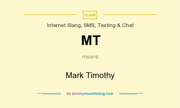 What does MT mean? It stands for Mark Timothy