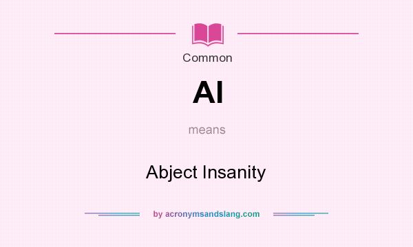 What does AI mean? It stands for Abject Insanity