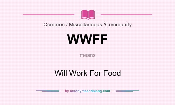 What does WWFF mean? It stands for Will Work For Food