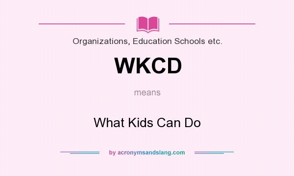What does WKCD mean? It stands for What Kids Can Do