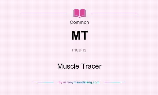 What does MT mean? It stands for Muscle Tracer