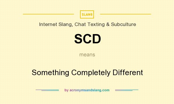 What does SCD mean? It stands for Something Completely Different