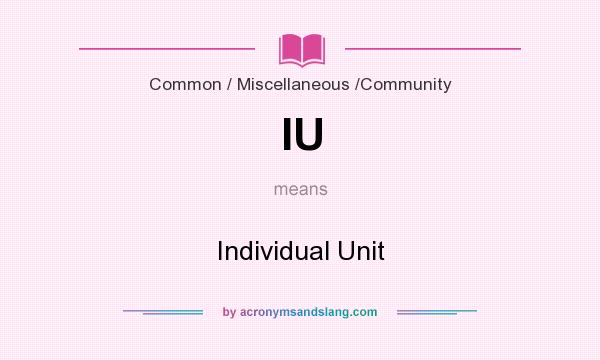 What does IU mean? It stands for Individual Unit