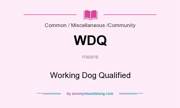 What does WDQ mean? It stands for Working Dog Qualified
