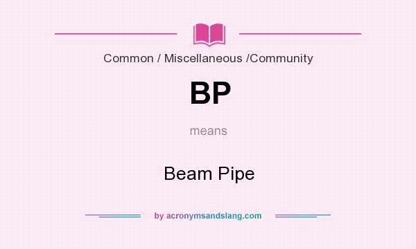 What does BP mean? It stands for Beam Pipe
