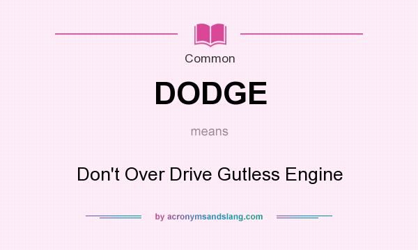 What does DODGE mean? It stands for Don`t Over Drive Gutless Engine