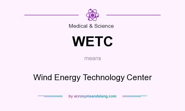 What does WETC mean? It stands for Wind Energy Technology Center