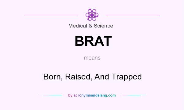What does BRAT mean? It stands for Born, Raised, And Trapped