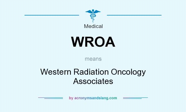 What does WROA mean? It stands for Western Radiation Oncology Associates