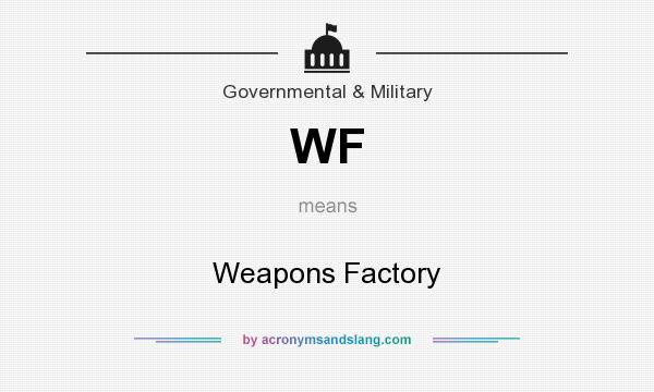 What does WF mean? It stands for Weapons Factory