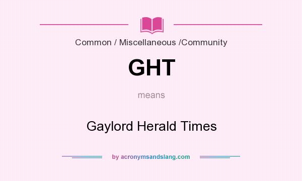 What does GHT mean? It stands for Gaylord Herald Times
