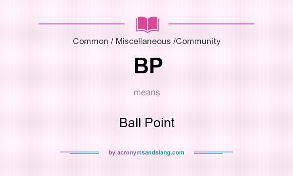 What does BP mean? It stands for Ball Point