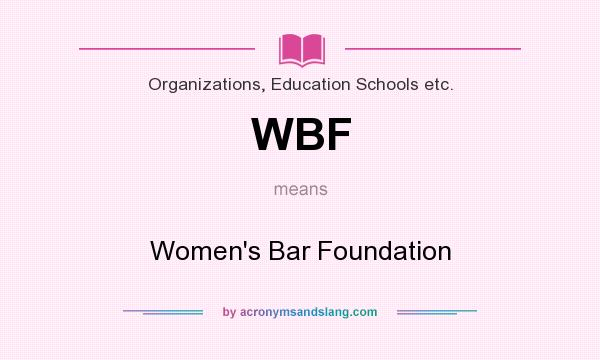 What does WBF mean? It stands for Women`s Bar Foundation