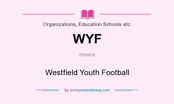 What does WYF mean? It stands for Westfield Youth Football