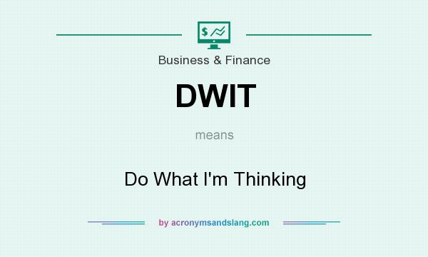 What does DWIT mean? It stands for Do What I`m Thinking