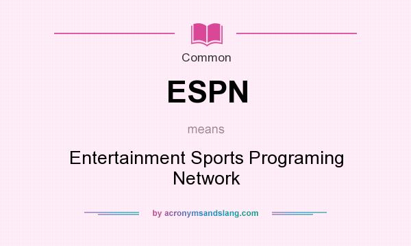 What does ESPN mean? It stands for Entertainment Sports Programing Network