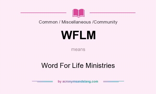 What does WFLM mean? It stands for Word For Life Ministries