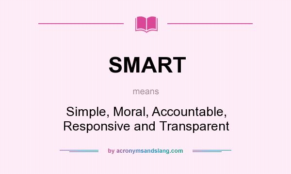 What does SMART mean? It stands for Simple, Moral, Accountable, Responsive and Transparent