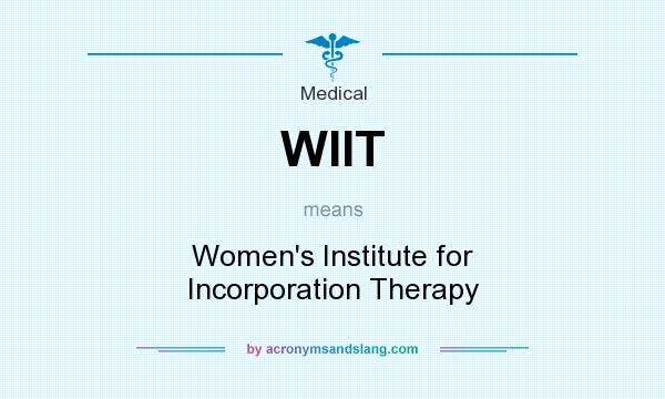 What does WIIT mean? It stands for Women`s Institute for Incorporation Therapy