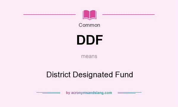 What does DDF mean? It stands for District Designated Fund