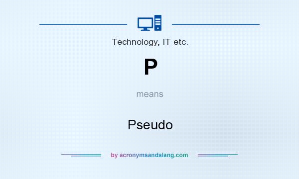 What does P mean? It stands for Pseudo