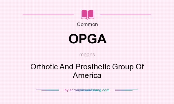 What does OPGA mean? It stands for Orthotic And Prosthetic Group Of America